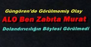 Güngören'de Böyle Dolandırıcılık Görülmedi